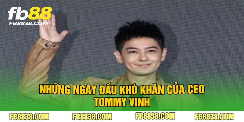 Những ngày đầu khó khăn của CEO Tommy Vinh