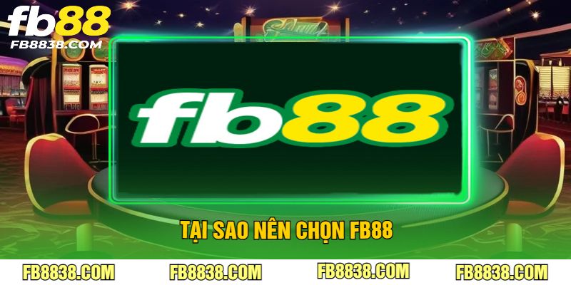 Tại sao nên chọn FB88