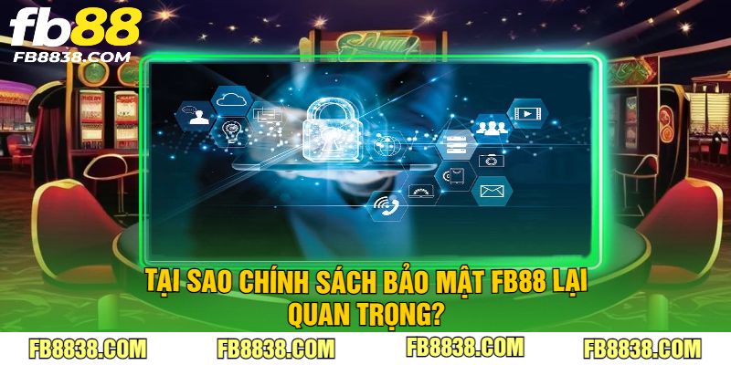 Tại sao chính sách bảo mật FB88 lại quan trọng